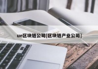 ue区块链公司[区块链产业公司]