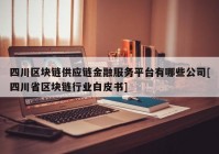 四川区块链供应链金融服务平台有哪些公司[四川省区块链行业白皮书]