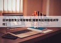 区块链教育公司有哪些[哪里有区块链培训学校]