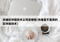 快播区块链技术公司有哪些[快播是不是用的区块链技术]