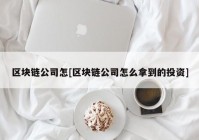 区块链公司怎[区块链公司怎么拿到的投资]