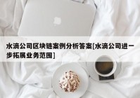 水滴公司区块链案例分析答案[水滴公司进一步拓展业务范围]