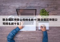 联合国区块链公司排名前十[联合国区块链公司排名前十名]