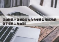 区块链数字货币投资方向有哪些公司[区块链数字货币上市公司]